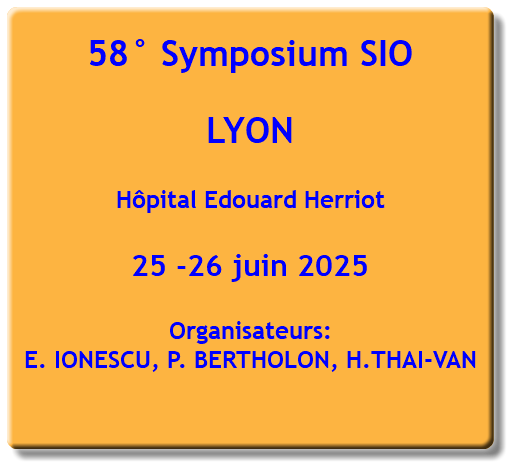 58° Symposium SIO LYON Hôpital Edouard Herriot 25 -26 juin 2025 Organisateurs: E. IONESCU, P. BERTHOLON, H.THAI-VAN 